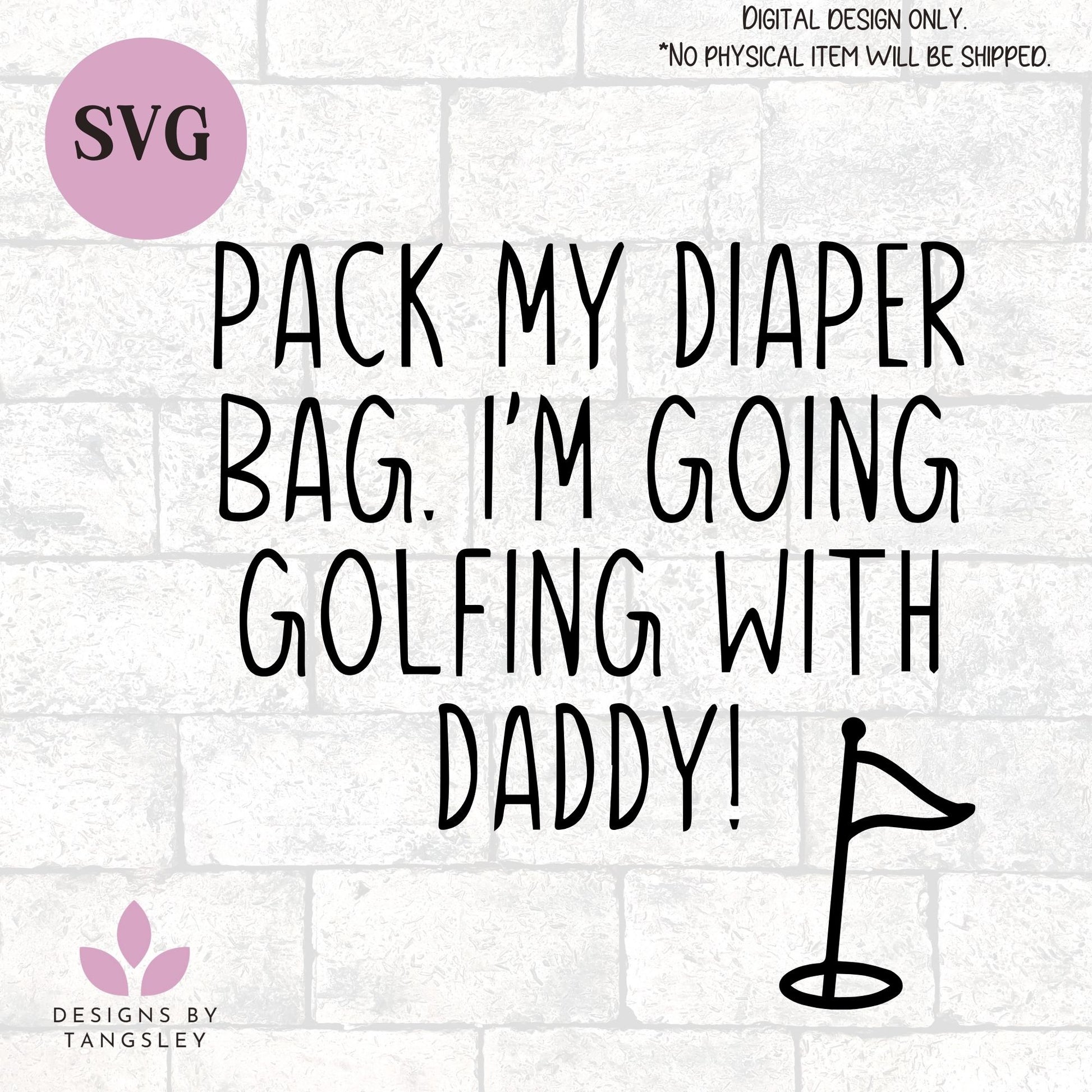 Pack my diaper bag. I'm going golfing with daddy! SVG file for cutting machines. - Designs by Tangsley