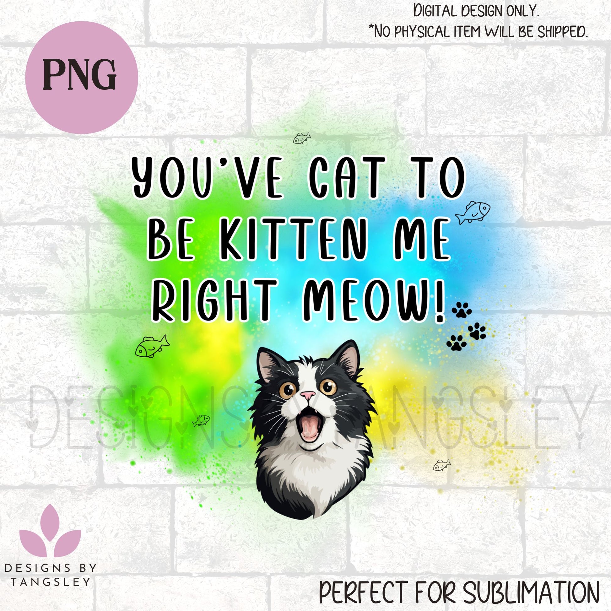 You've Cat To Be Kitten Me Right Meow PNG for Sublimation - Designs by Tangsley