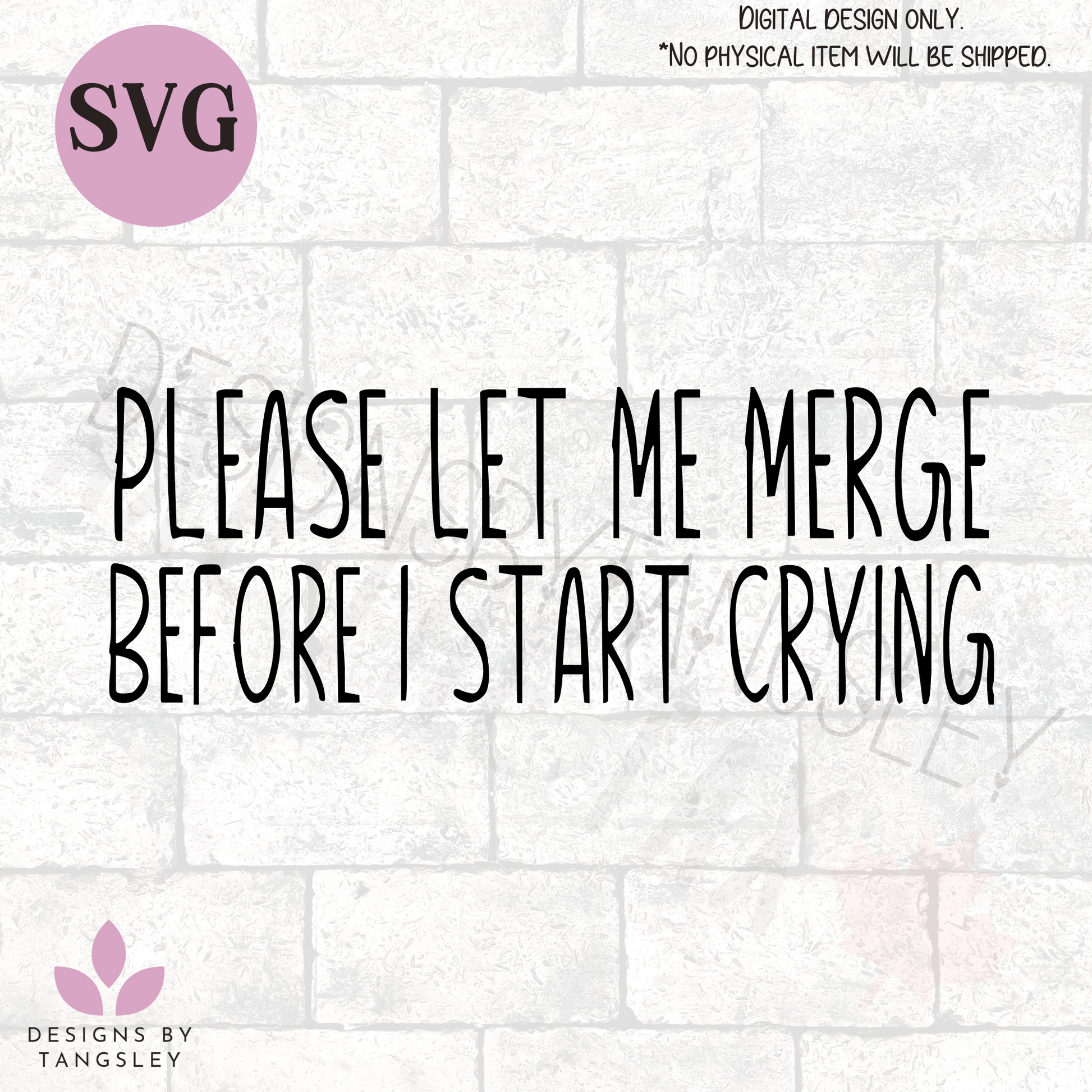 PLEASE LET ME MERGE BEFORE I START CRYING Funny SVG - Designs by Tangsley