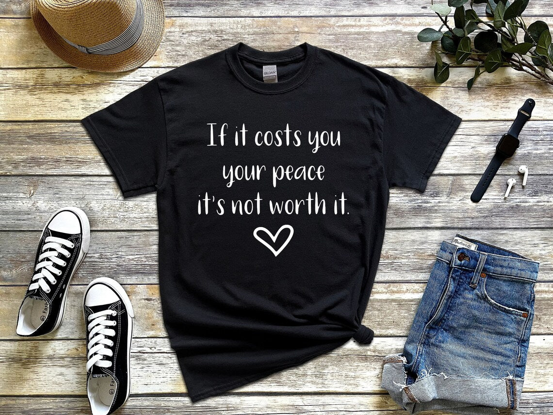 If it costs you your peace it's not worth it t-shirt - Designs by Tangsley