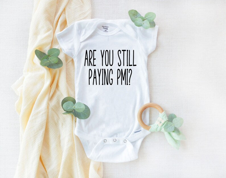 Are you still paying PMI? bodysuit for babies - Designs by Tangsley