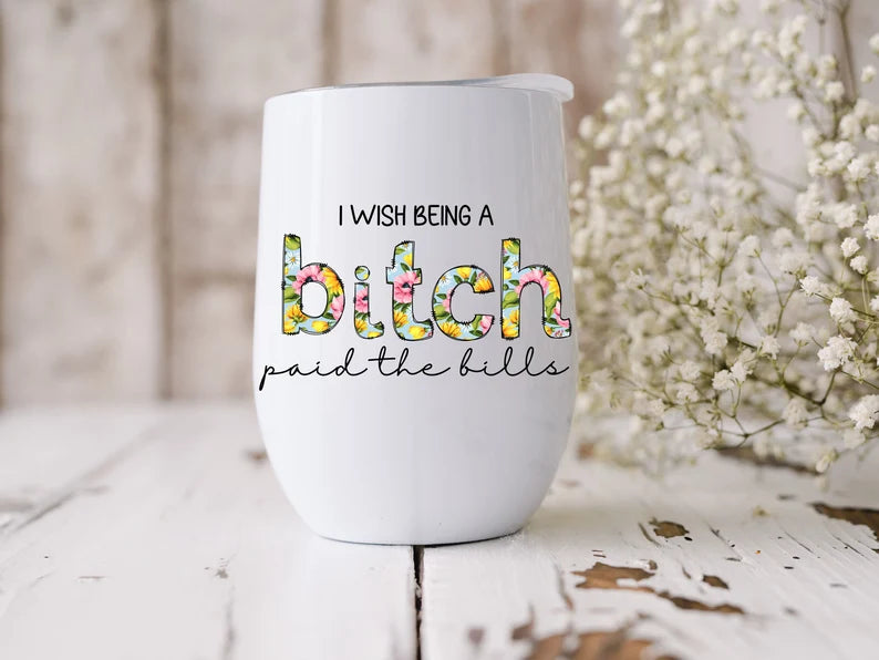 I wish being a bitch paid the bills floral wine tumbler - Designs by Tangsley