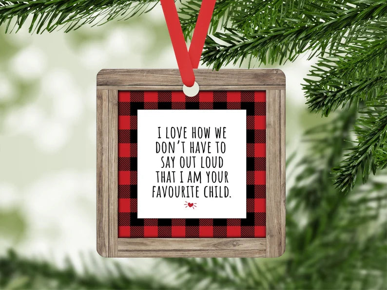 I love how we don't have to say out loud that I am your favorite child Christmas ornament - Designs by Tangsley