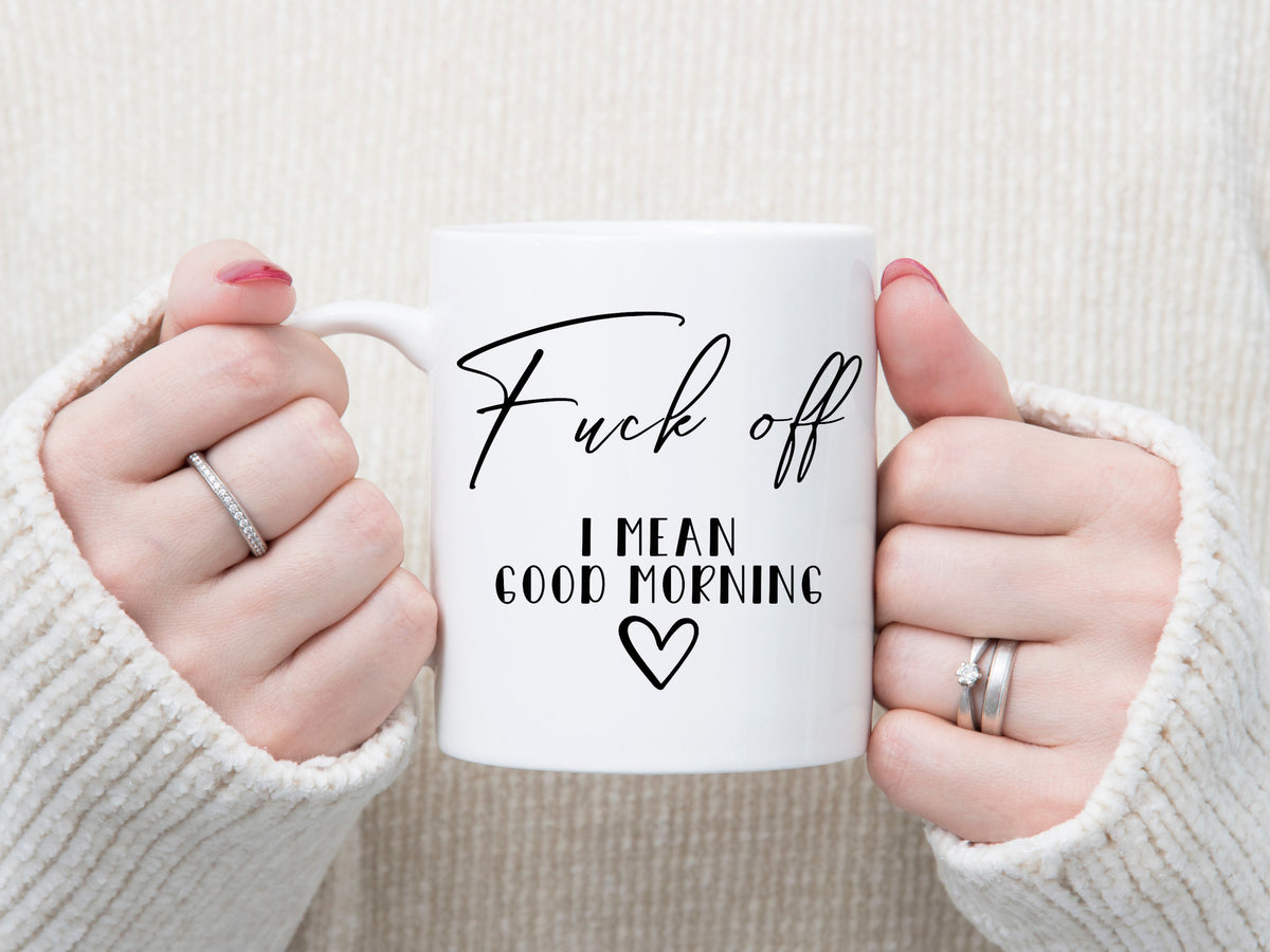 FUCK OFF I mean good morning coffee mug - Designs by Tangsley