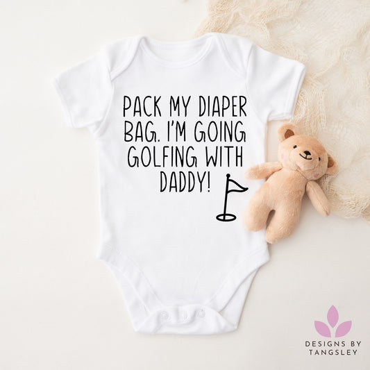 Pack my diaper bag I'm going golfing with daddy bodysuit for infants