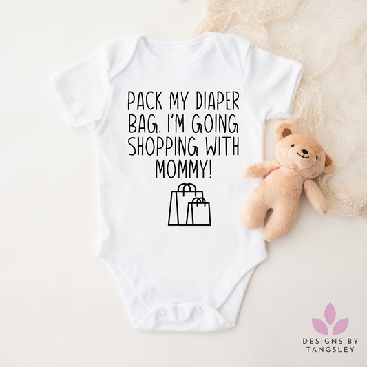 Pack my diaper bag I'm going shopping with mommy bodysuit for babies