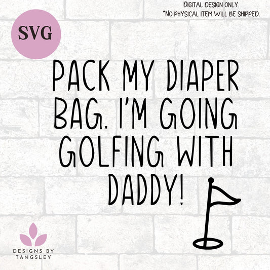 Pack my diaper bag. I'm going golfing with daddy! SVG file for cutting machines.