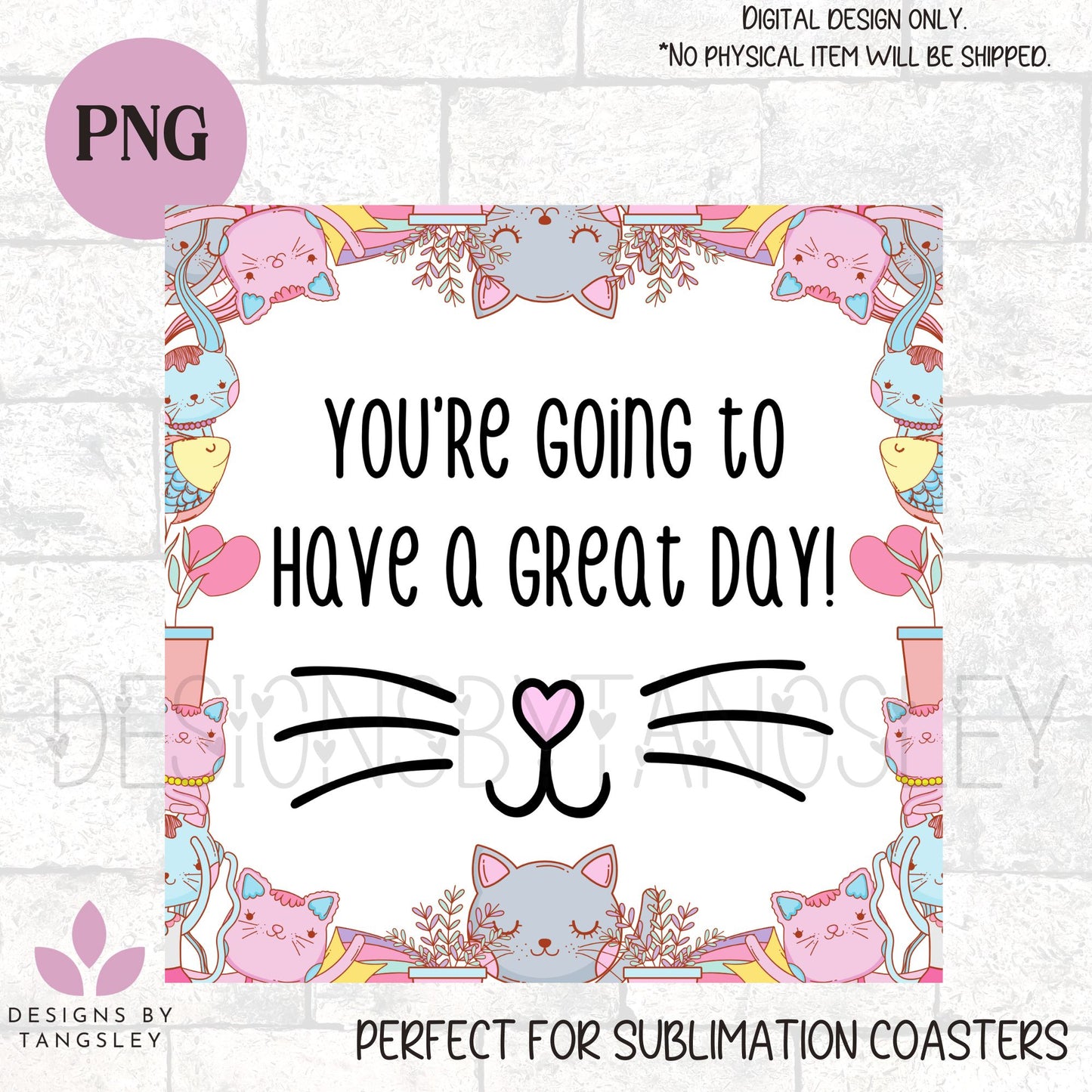 You're going to have a great day cute cat - PNG for sublimation coasters