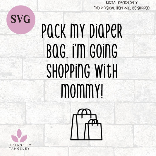 Pack my diaper bag. I'm going shopping with mommy! SVG file for cutting machines.