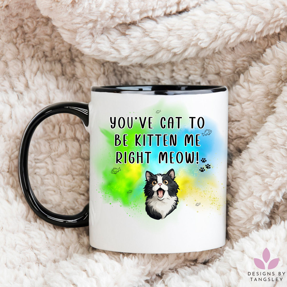 You've Cat To Be Kitten Me Right Meow Coffee Mug - Designs by Tangsley