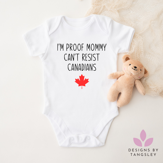 I'm Proof Mommy Can't Resist Canadians - Baby Bodysuit