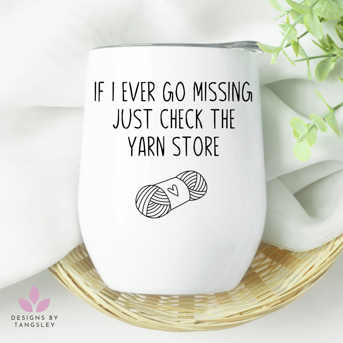 If I Go Missing Just Check The Yarn Store - Funny 12oz Wine Tumbler - Designs by Tangsley