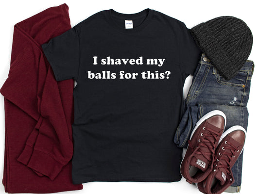 I shaved my balls for this? unisex t-shirt