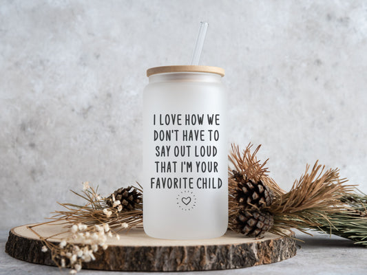 I love how we don't have to say out loud that I'm your favorite child frosted glass beer can tumbler