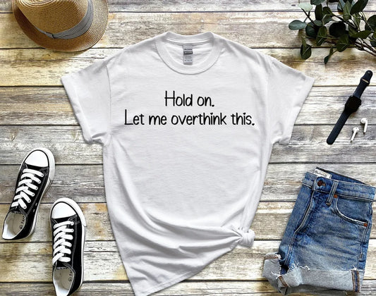 Hold on let me overthink this unisex t-shirt