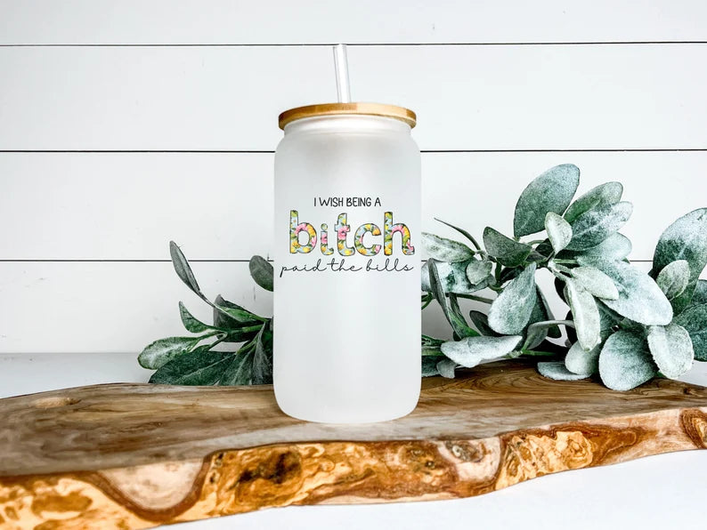 I wish being a bitch paid the bills frosted glass beer can tumbler - Designs by Tangsley
