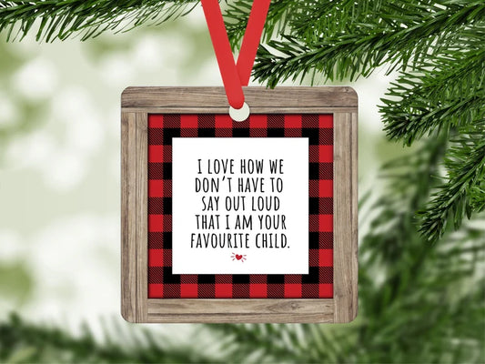 I love how we don't have to say out loud that I am your favorite child Christmas ornament